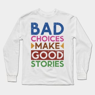 Bad Choices Make Good Stories Long Sleeve T-Shirt